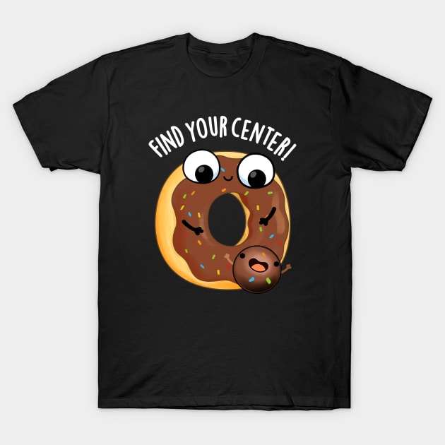 Find Your Center Funny Donut Puns T-Shirt by punnybone